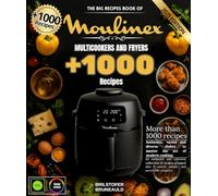 The Big Recipes Book of Moulinex Multicooker and Fryer: More than 1000 varied and diverse authentic dishes to master the art of modern cuisine