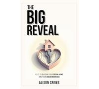 The Big Reveal: Keys to Building Your Dream Home and Your Dream Marriage