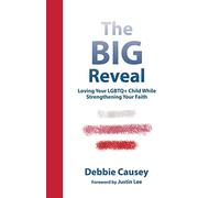 The Big Reveal: Loving Your Lgbtq+ Child While Strengthening Your Faith