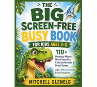 THE BIG SCREEN-FREE BUSY BOOK FOR KIDS AGES 4-8: 110+ Dinosaur Mazes, Word Searches, Color by Number & Brain Games with 3 Difficulty Levels & Full Solutions