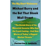 The Big Short Visionary: Michael Burry and the Bet That Shook Wall Street: “The Untold Story of the Maverick Investor Who Saw the Crash Coming-And Now ... Inside the Minds of America’s Billionaires)