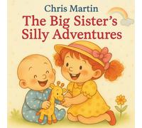 The Big Sister’s Silly Adventure: A fun rhyming story full of giggles, playful sounds, sibling love, and bedtime snuggles - perfect for toddlers and preschoolers!