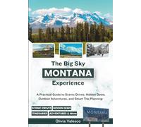 The Big Sky Montana Experience: A Practical Guide to Scenic Drives, Hidden Gems, Outdoor Adventures, and Smart Trip Planning