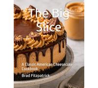 The Big Slice: A Classic American Cheesecake Cookbook (The Big Slice Series)