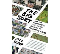 The Big Sort: Why the Clustering of Like-Minded America is Tearing Us Apart: Why the Clustering of Like-Minded American Is Tearing Us Apart
