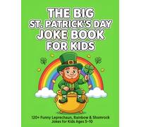 The Big St. Patrick’s Day Joke Book for Kids: 120+ Hilarious Leprechaun, Rainbow, and Shamrock Jokes That Will Make Kids Laugh Out Loud! , Funny Holiday Joke Book for Boys & Girls Ages 5-10