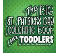 The Big St. Patricks Day Coloring Book For Toddlers: Fun Irish Color Book for Toddlers & Preschoolers Ages 1-4