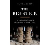 The Big Stick: The Limits of Soft Power and the Necessity of Military Force