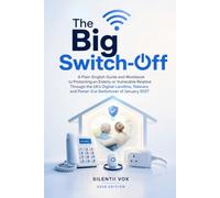 The Big Switch-Off: A Plain-English Guide and Workbook to Protecting an Elderly or Vulnerable Relative Through the UK's Digital Landline, Telecare and Power-Cut Switchover of January 2027