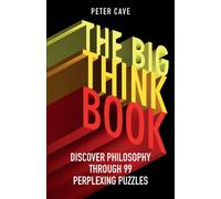 The Big Think Book : Discover Philosophy Through 99 Perplexing Problems