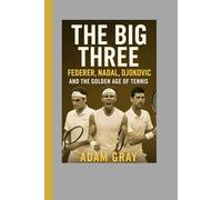 The Big Three: Federer, Nadal, Djokovic and the Golden Age of Tennis