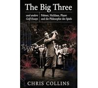 The Big Three und andere Golf-Essays: Palmer, Nicklaus, Player und die Philosophie des Spiels
