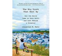The Big Truck That Went by: How the World Came to Save Haiti and Left Behind a Disaster