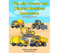 The Big Trucks and Mighty Machines Adventure: A Coloring Book for Kids and Grown-Up Truck Fans Alike.: Construction, Rescue, Farm & City Vehicles - 40 Large, Relaxing, Bold and Easy Coloring Designs.