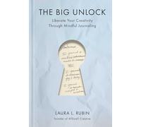 The Big Unlock: Liberate Your Creativity Through Mindful Journaling