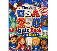 The Big USA 250 Quiz Book for Kids: 150 Fun Questions About American History, 50 States, Presidents, Symbols, Landmarks, and the 2026 USA 250th Birthday Celebration