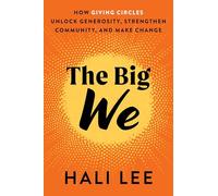 The Big We: How Giving Circles Unlock Generosity, Strengthen Community, and Make Change