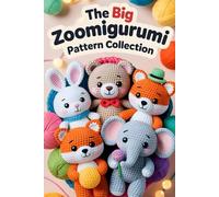 The Big Zoomigurumi Pattern Collection: 30 Irresistible Amigurumi Animals Loved by Crocheters Around the World