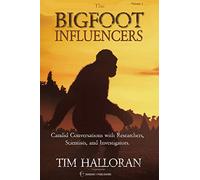 The Bigfoot Influencers: Candid Conversations with Researchers, Scientists, and Investigators (The Bigfoot Chronicles)