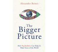 The Bigger Picture: How Psychedelics Can Help Us Make Sense of the World