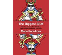 The Biggest Bluff: How I Learned to Pay Attention, Master Myself, and Win