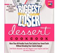 The Biggest Loser Dessert Cookbook: More than 80 Healthy Treats That Satisfy Your Sweet Tooth without Breaking Your Calorie Budget