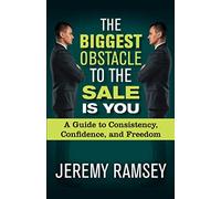 The Biggest Obstacle To The Sale Is You: A Guide to Consistency, Confidence, and Freedom