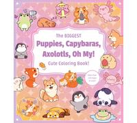 The Biggest Puppies, Capybaras, Axolotls, Oh My! Cute Coloring Book! : More than 250 Pages to Color!