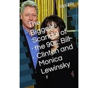 The Biggest Scandal of the 90s: Bill Clinton and Monica Lewinsky