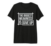 the Biggest Weakness is give up, no Pain no gain Premium T-Shirt