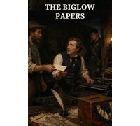 The Biglow Papers: Nine Fierce Yankee Satires on War, Politics, Newspapers, and Public Conscience