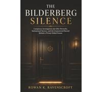The Bilderberg Silence: Conspiracy Investigation into Elite Networks, Institutional Secrecy, and the Unanswered Record Behind a Private Global Forum