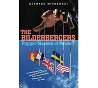 The Bilderbergers - Puppet-Masters of Power? : An Investigation into Claims of Conspiracy at the Heart of Politics, Business and the Media