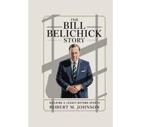 THE BILL BELICHICK STORY: Building a Legacy beyond Sports