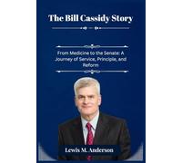 The Bill Cassidy Story: From Medicine to the Senate: A Journey of Service, Principle, and Reform