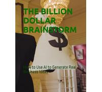 THE BILLION DOLLAR BRAINSTORM: How to Use AI to Generate Real Business Ideas (AI Prompts)