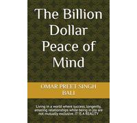 The Billion Dollar Peace of Mind: Living in a world where success, longevity, amazing relationships while being in joy are not mutually exclusive. IT IS A REALITY