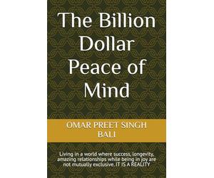 The Billion Dollar Peace of Mind: Living in a world where success, longevity, amazing relationships while being in joy are not mutually exclusive. IT IS A REALITY: 1