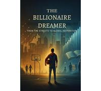 The Billionaire Dreamer: From the Streets to Global Inspiration