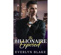 The Billionaire Exposed: An Enemies to Lovers, Close Proximity, Billionaire Romance