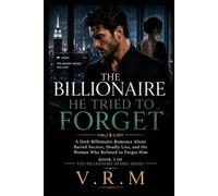 THE BILLIONAIRE HE TRIED TO FORGET: A Dark Billionaire Romance About Buried Secrets, Deadly Lies, and the Woman Who Refused to Forget Him (The Billionaire Desire Series)