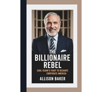 The Billionaire Rebel: Carl Icahn’s Fight to Reshape Corporate America