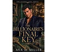The Billionaire’s Final Key: A Second-Chance Vault-Mystery Billionaire Romantic Suspense (THE GILDED CAGE SERIES)