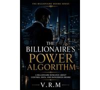The Billionaire’s Power Algorithm: A Billionaire Romance About Control, Data, and Dangerous Desire (The Billionaire Desire Series)