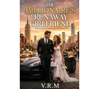 The Billionaire’s Runaway Girlfriend: Three Months. One Fake Relationship. One Very Real Problem. (The Runaway & The Billionaire Saga)