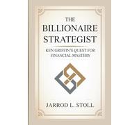 THE BILLIONAIRE STRATEGIST: Ken Griffin's Quest For Financial Mastery