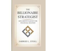 THE BILLIONAIRE STRATEGIST: Ken Griffin's Quest For Financial Mastery