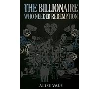 The Billionaire Who Needed Redemption: A Broken Hero Redemption Billionaire Romance (The Billionaire Redemption Club)