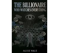 The Billionaire Who Watches Everything: A Dark Protector Surveillance Billionaire Romance (The Billionaire Redemption Club)