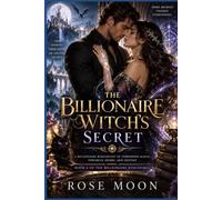 The Billionaire Witch's Secret: A Billionaire Romantasy of Forbidden Magic, Powerful Desire, and Destiny (THE BILLIONAIRE KINGDOMS)